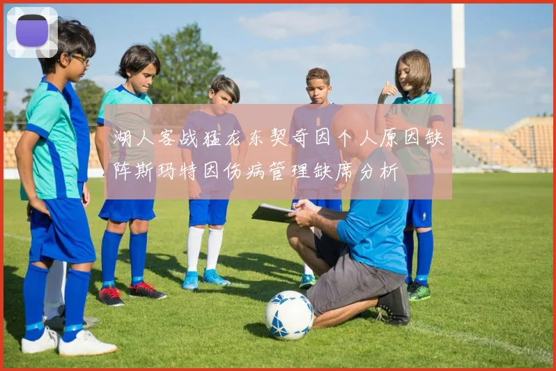 湖人客战猛龙东契奇因个人原因缺阵斯玛特因伤病管理缺席分析