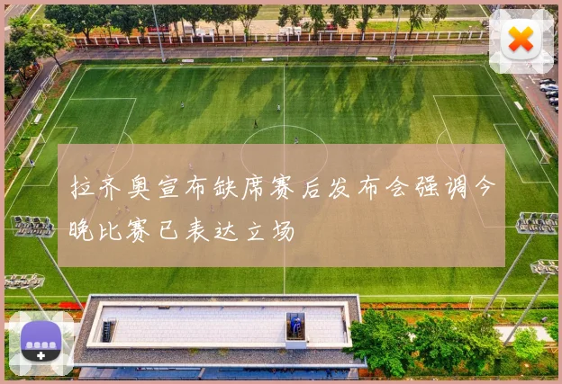 拉齐奥宣布缺席赛后发布会强调今晚比赛已表达立场